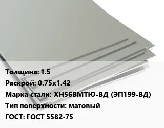 Лист нержавеющий 1.5 0.75х1.42 Сталь: ХН56ВМТЮ-ВД (ЭП199-ВД) Тип:матовый ГОСТ 5582-75